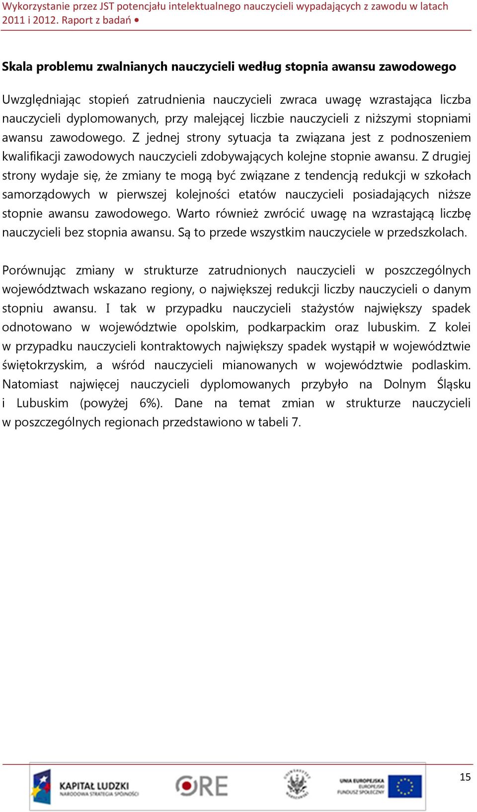 Z drugiej strony wydaje się, że zmiany te mogą być związane z tendencją redukcji w szkołach samorządowych w pierwszej kolejności etatów nauczycieli posiadających niższe stopnie awansu zawodowego.