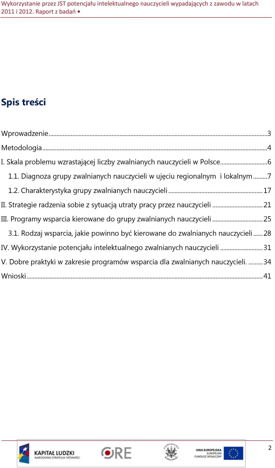 Strategie radzenia sobie z sytuacją utraty pracy przez nauczycieli... 21 III. Programy wsparcia kierowane do grupy zwalnianych nauczycieli... 25 3.1. Rodzaj wsparcia, jakie powinno być kierowane do zwalnianych nauczycieli.