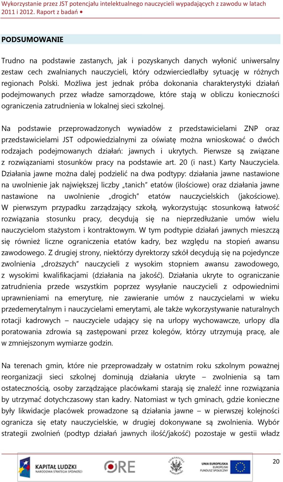 Na podstawie przeprowadzonych wywiadów z przedstawicielami ZNP oraz przedstawicielami JST odpowiedzialnymi za oświatę można wnioskować o dwóch rodzajach podejmowanych działań: jawnych i ukrytych.