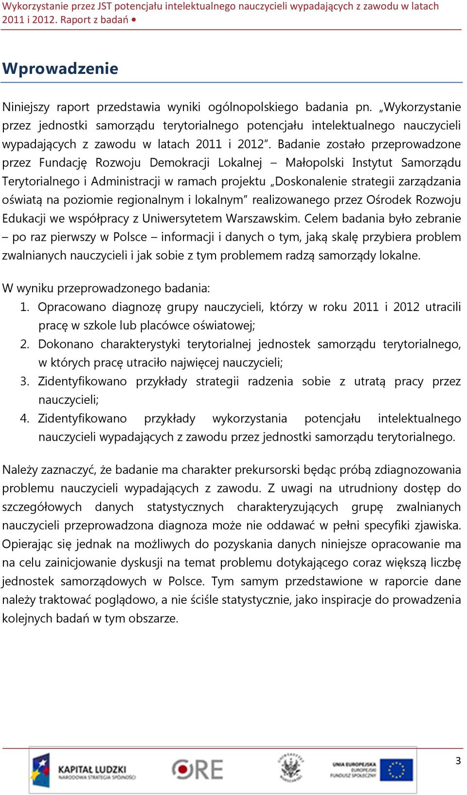 Badanie zostało przeprowadzone przez Fundację Rozwoju Demokracji Lokalnej Małopolski Instytut Samorządu Terytorialnego i Administracji w ramach projektu Doskonalenie strategii zarządzania oświatą na