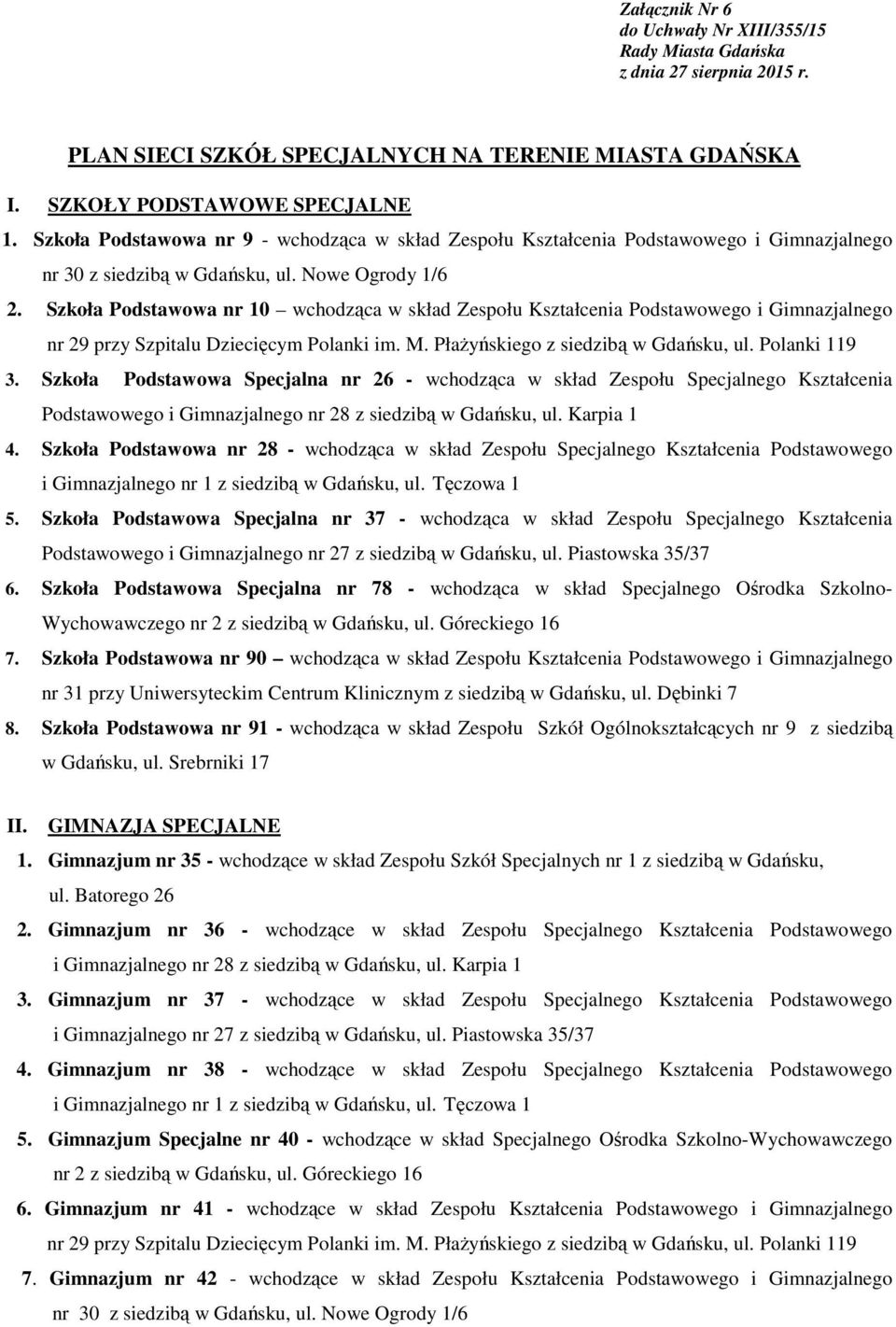 Szkoła Podstawowa nr 10 wchodząca w skład Zespołu Kształcenia Podstawowego i Gimnazjalnego nr 29 przy Szpitalu Dziecięcym Polanki im. M. Płażyńskiego z siedzibą w Gdańsku, ul. Polanki 119 3.