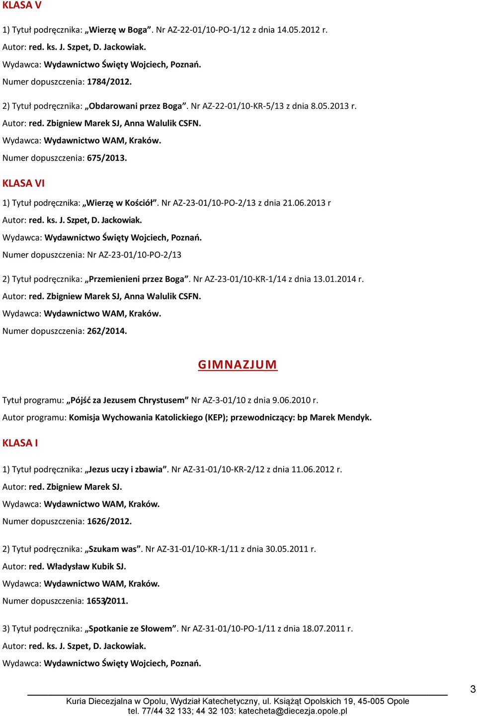 2013 r Numer dopuszczenia: Nr AZ-23-01/10-PO-2/13 2) Tytuł podręcznika: Przemienieni przez Boga. Nr AZ-23-01/10-KR-1/14 z dnia 13.01.2014 r. Numer dopuszczenia: 262/2014.