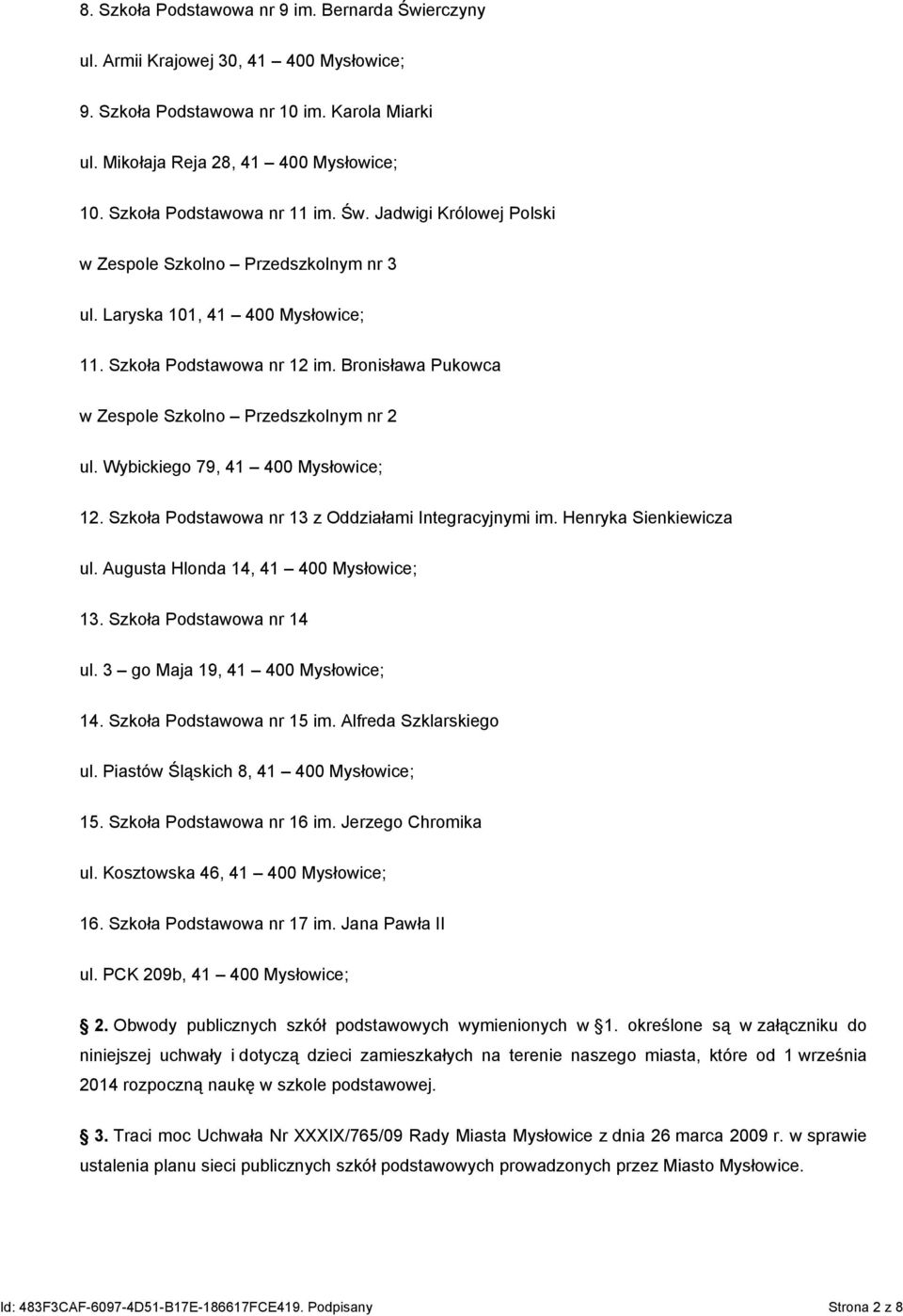 Bronisława Pukowca w Zespole Szkolno Przedszkolnym nr 2 ul. Wybickiego 79, 41 400 Mysłowice; 12. Szkoła Podstawowa nr 13 z Oddziałami Integracyjnymi im. Henryka Sienkiewicza ul.