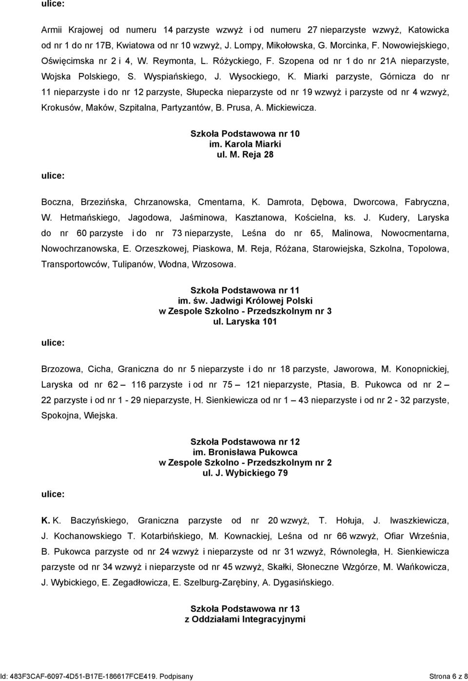 Miarki parzyste, Górnicza do nr 11 nieparzyste i do nr 12 parzyste, Słupecka nieparzyste od nr 19 wzwyż i parzyste od nr 4 wzwyż, Krokusów, Maków, Szpitalna, Partyzantów, B. Prusa, A. Mickiewicza.