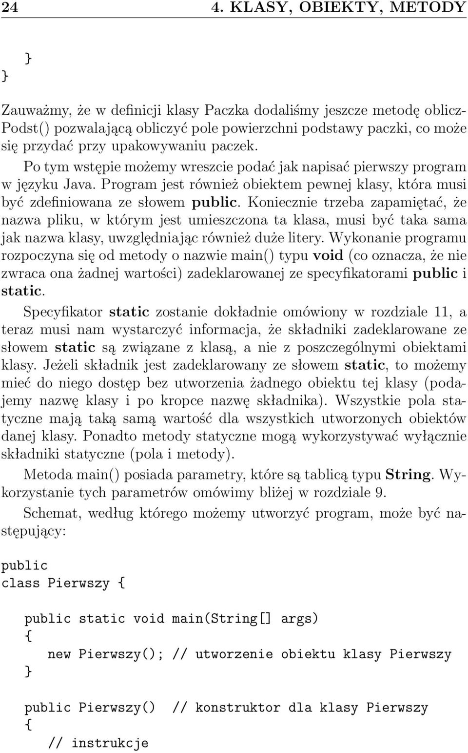 Koniecznie trzeba zapamiętać, że nazwa pliku, w którym jest umieszczona ta klasa, musi być taka sama jak nazwa klasy, uwzględniając również duże litery.