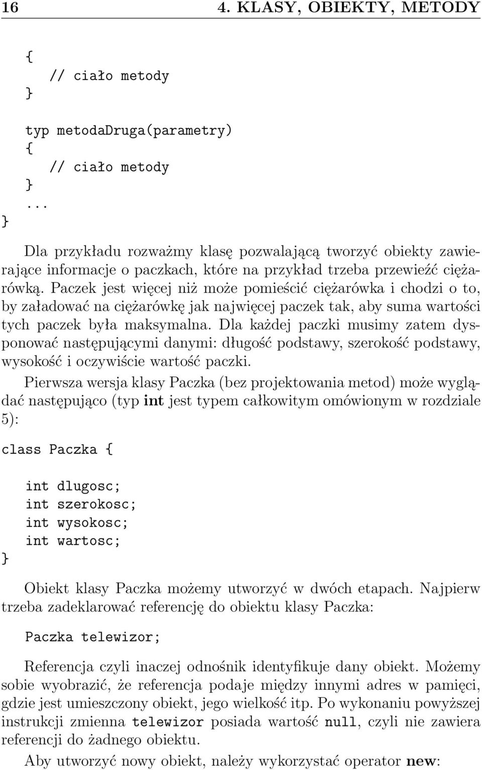 Paczek jest więcej niż może pomieścić ciężarówka i chodzi o to, by załadować na ciężarówkę jak najwięcej paczek tak, aby suma wartości tych paczek była maksymalna.