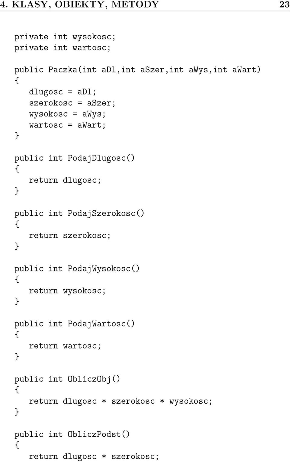 public int PodajSzerokosc() return szerokosc; public int PodajWysokosc() return wysokosc; public int PodajWartosc()