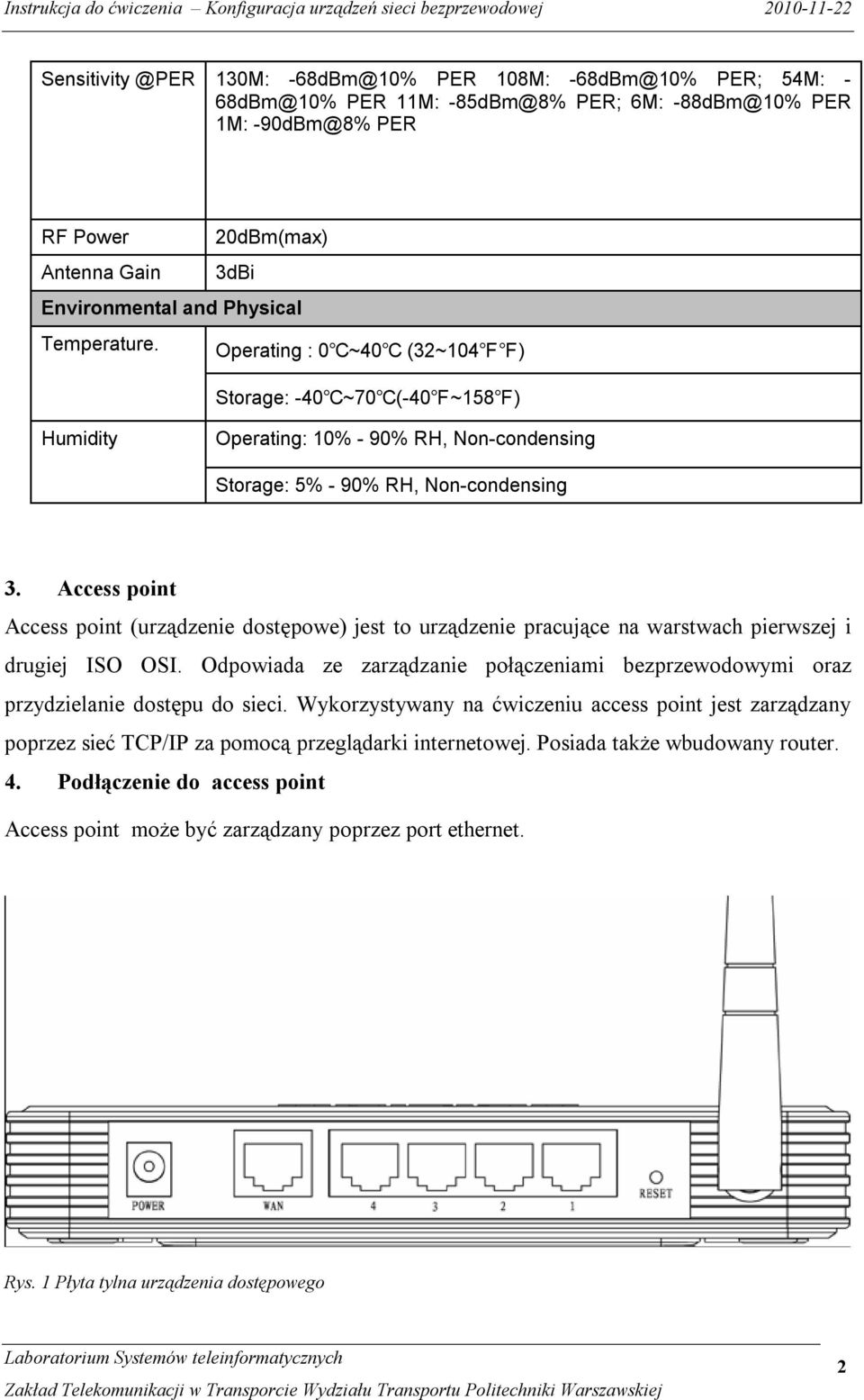 Access point Access point (urządzenie dostępowe) jest to urządzenie pracujące na warstwach pierwszej i drugiej ISO OSI.