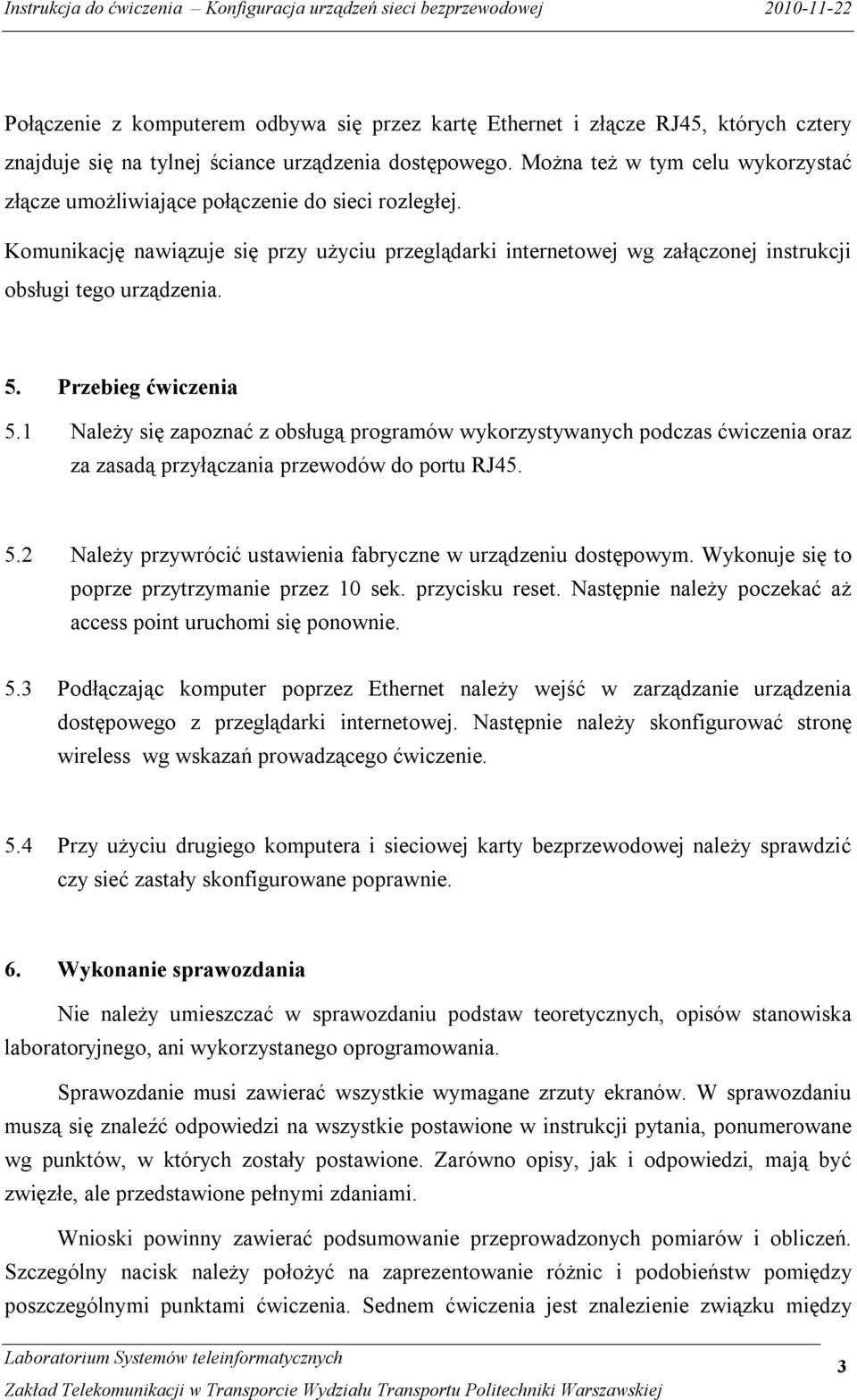 5. Przebieg ćwiczenia 5.1 Należy się zapoznać z obsługą programów wykorzystywanych podczas ćwiczenia oraz za zasadą przyłączania przewodów do portu RJ45. 5.2 Należy przywrócić ustawienia fabryczne w urządzeniu dostępowym.