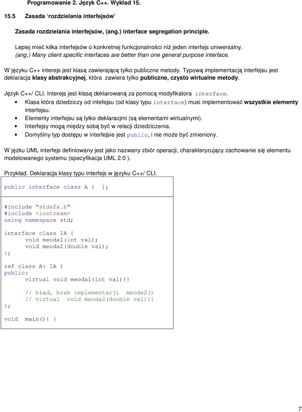 W języku C++ interejs jest klasą zawierającą tylko publiczne metody. Typową implementacją interfejsu jest deklaracja klasy abstrakcyjnej, która zawiera tylko publiczne, czysto wirtualne metody.