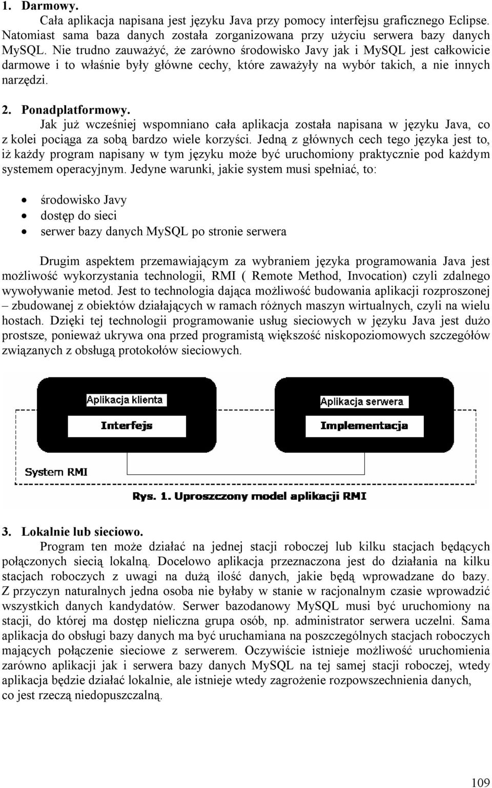 Jak już wcześniej wspomniano cała aplikacja została napisana w języku Java, co z kolei pociąga za sobą bardzo wiele korzyści.