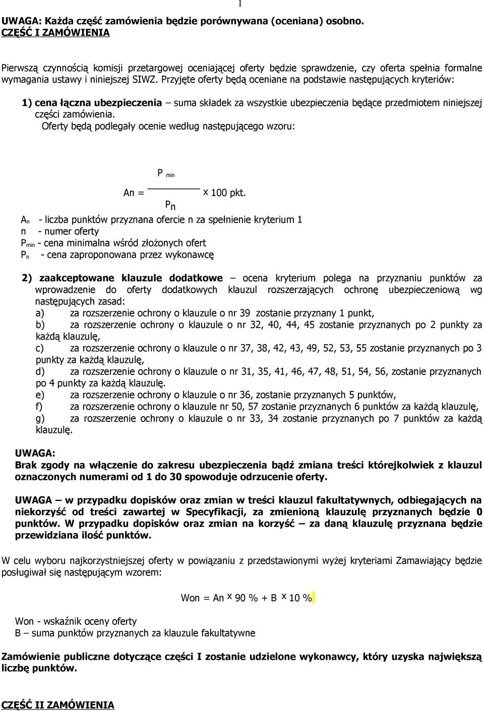 Przyjęte oferty będą oceniane na podstawie następujących kryteriów: 1) cena łączna ubezpieczenia suma składek za wszystkie ubezpieczenia będące przedmiotem niniejszej części zamówienia.