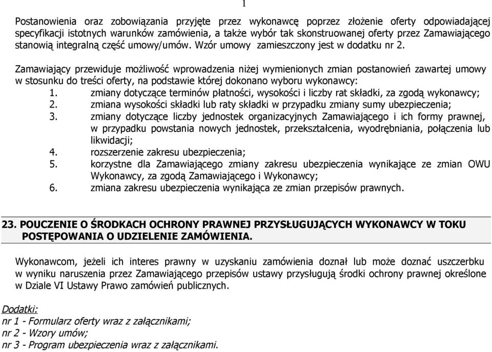 Zamawiający przewiduje możliwość wprowadzenia niżej wymienionych zmian postanowień zawartej umowy w stosunku do treści oferty, na podstawie której dokonano wyboru wykonawcy: 1.