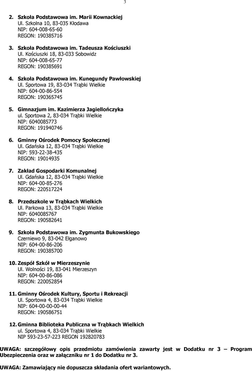 Gimnazjum im. Kazimierza Jagiellończyka ul. Sportowa 2, 83-034 Trąbki Wielkie NIP: 6040085773 REGON: 191940746 6. Gminny Ośrodek Pomocy Społecznej Ul.