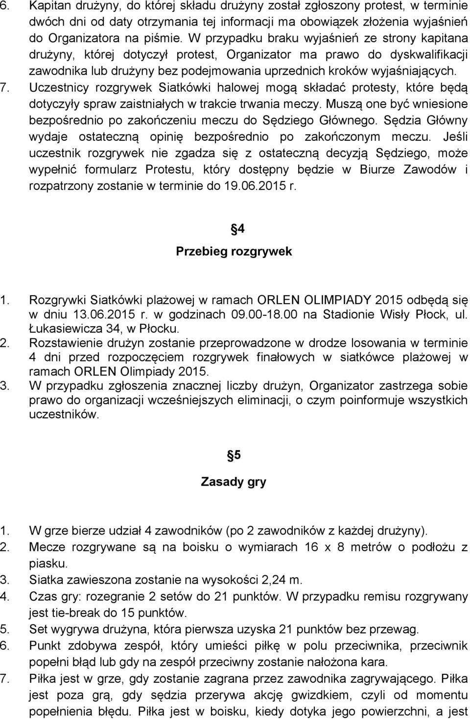 Uczestnicy rozgrywek Siatkówki halowej mogą składać protesty, które będą dotyczyły spraw zaistniałych w trakcie trwania meczy.