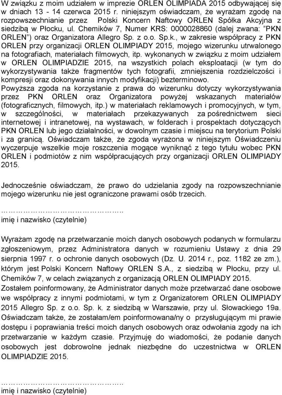 Chemików 7, Numer KRS: 0000028860 (dalej zwana: PKN ORLEN ) oraz Organizatora Allegro Sp. z o.o. Sp.k., w zakresie współpracy z PKN ORLEN przy organizacji ORLEN OLIMPIADY 2015, mojego wizerunku utrwalonego na fotografiach, materiałach filmowych, itp.