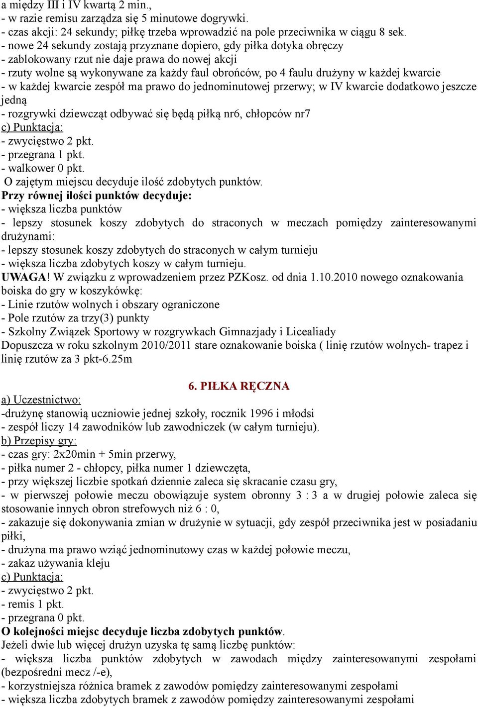 kwarcie - w każdej kwarcie zespół ma prawo do jednominutowej przerwy; w IV kwarcie dodatkowo jeszcze jedną - rozgrywki dziewcząt odbywać się będą piłką nr6, chłopców nr7 - przegrana 1 pkt.