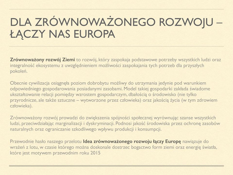 Model takiej gospodarki zakłada świadome ukształtowanie relacji pomiędzy wzrostem gospodarczym, dbałością o środowisko (nie tylko przyrodnicze, ale także sztuczne wytworzone przez człowieka) oraz