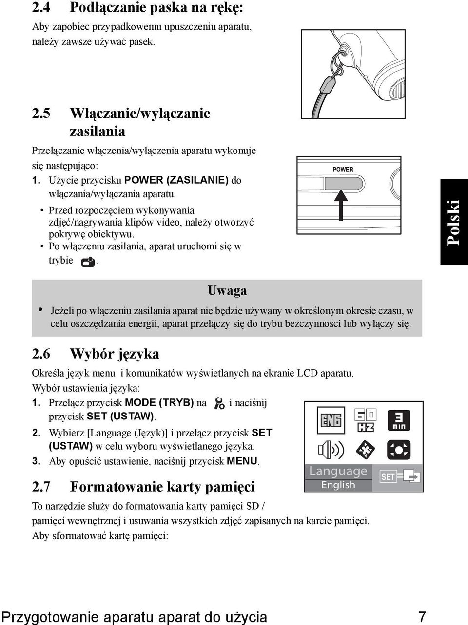 Przed rozpoczęciem wykonywania zdjęć/nagrywania klipów video, należy otworzyć pokrywę obiektywu. Po włączeniu zasilania, aparat uruchomi się w trybie. 2.