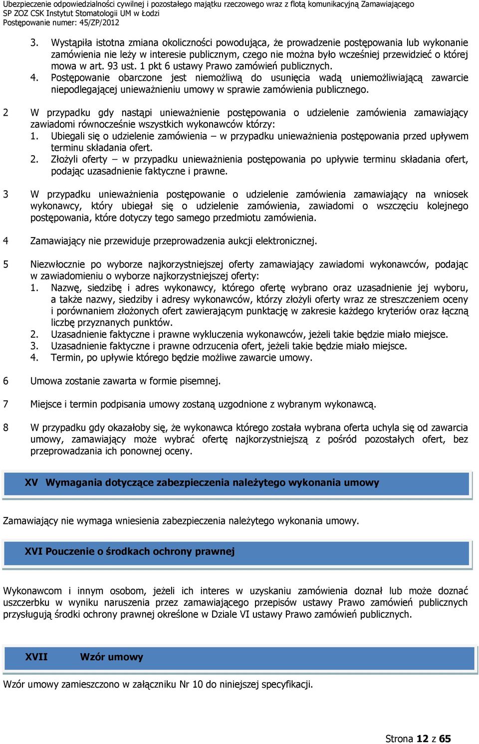 Postępowanie obarczone jest niemożliwą do usunięcia wadą uniemożliwiającą zawarcie niepodlegającej unieważnieniu umowy w sprawie zamówienia publicznego.