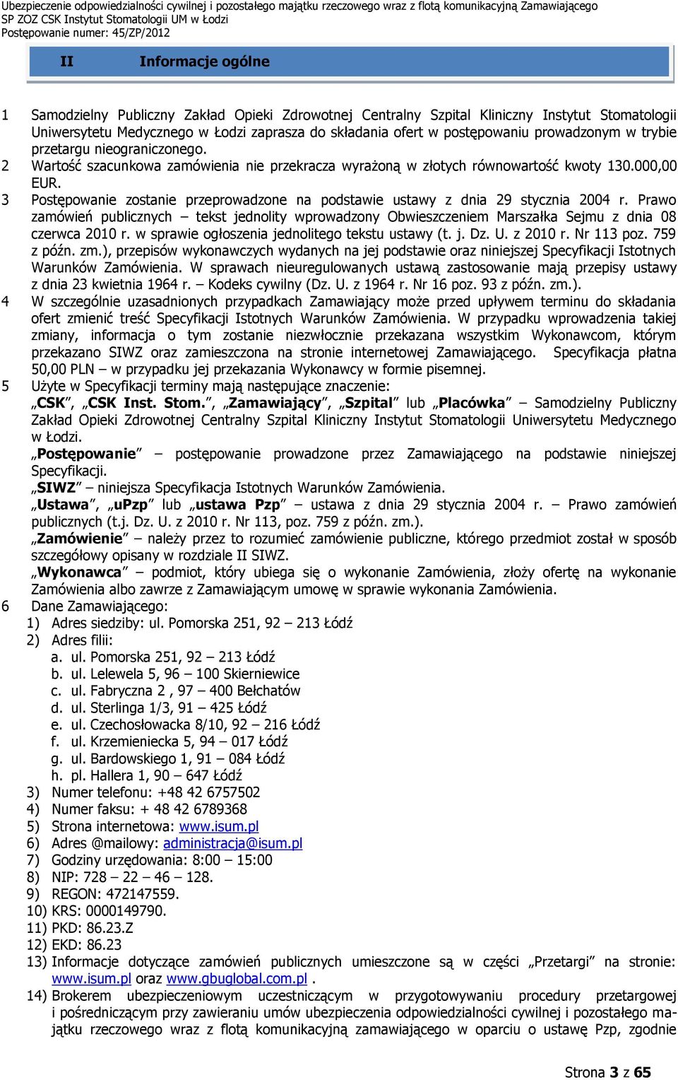 3 Postępowanie zostanie przeprowadzone na podstawie ustawy z dnia 29 stycznia 2004 r. Prawo zamówień publicznych tekst jednolity wprowadzony Obwieszczeniem Marszałka Sejmu z dnia 08 czerwca 2010 r.