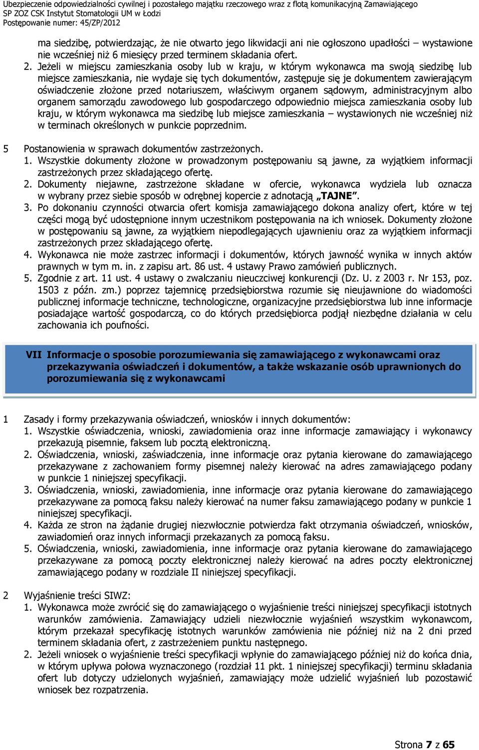 złożone przed notariuszem, właściwym organem sądowym, administracyjnym albo organem samorządu zawodowego lub gospodarczego odpowiednio miejsca zamieszkania osoby lub kraju, w którym wykonawca ma