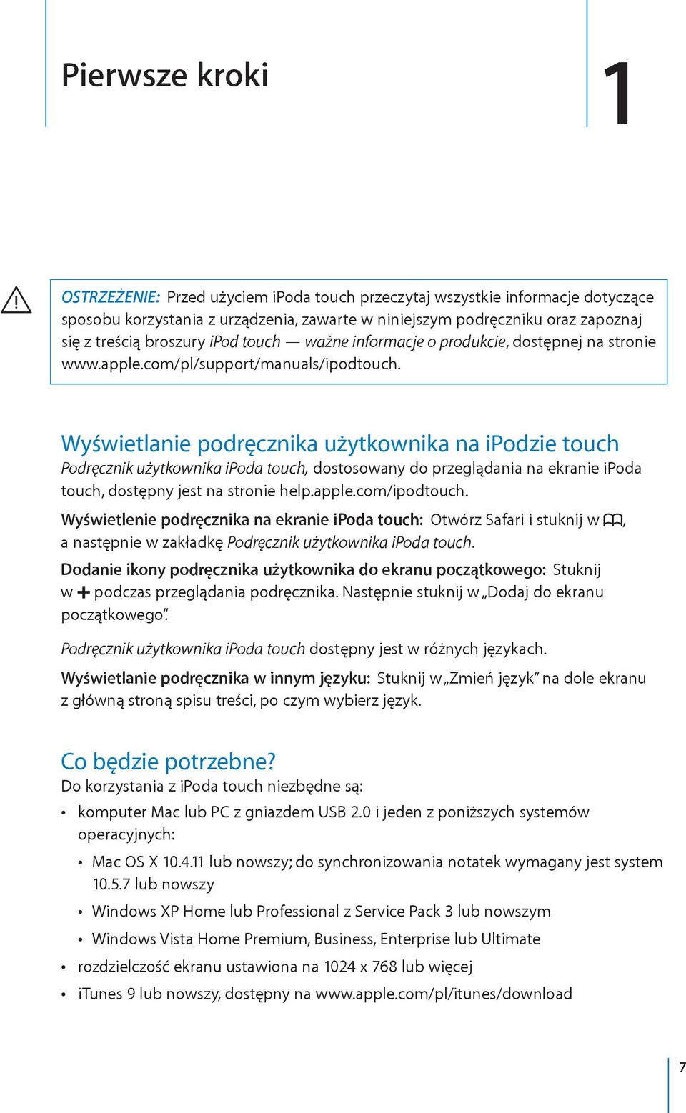 Wyświetlanie podręcznika użytkownika na ipodzie touch Podręcznik użytkownika ipoda touch, dostosowany do przeglądania na ekranie ipoda touch, dostępny jest na stronie help.apple.com/ipodtouch.