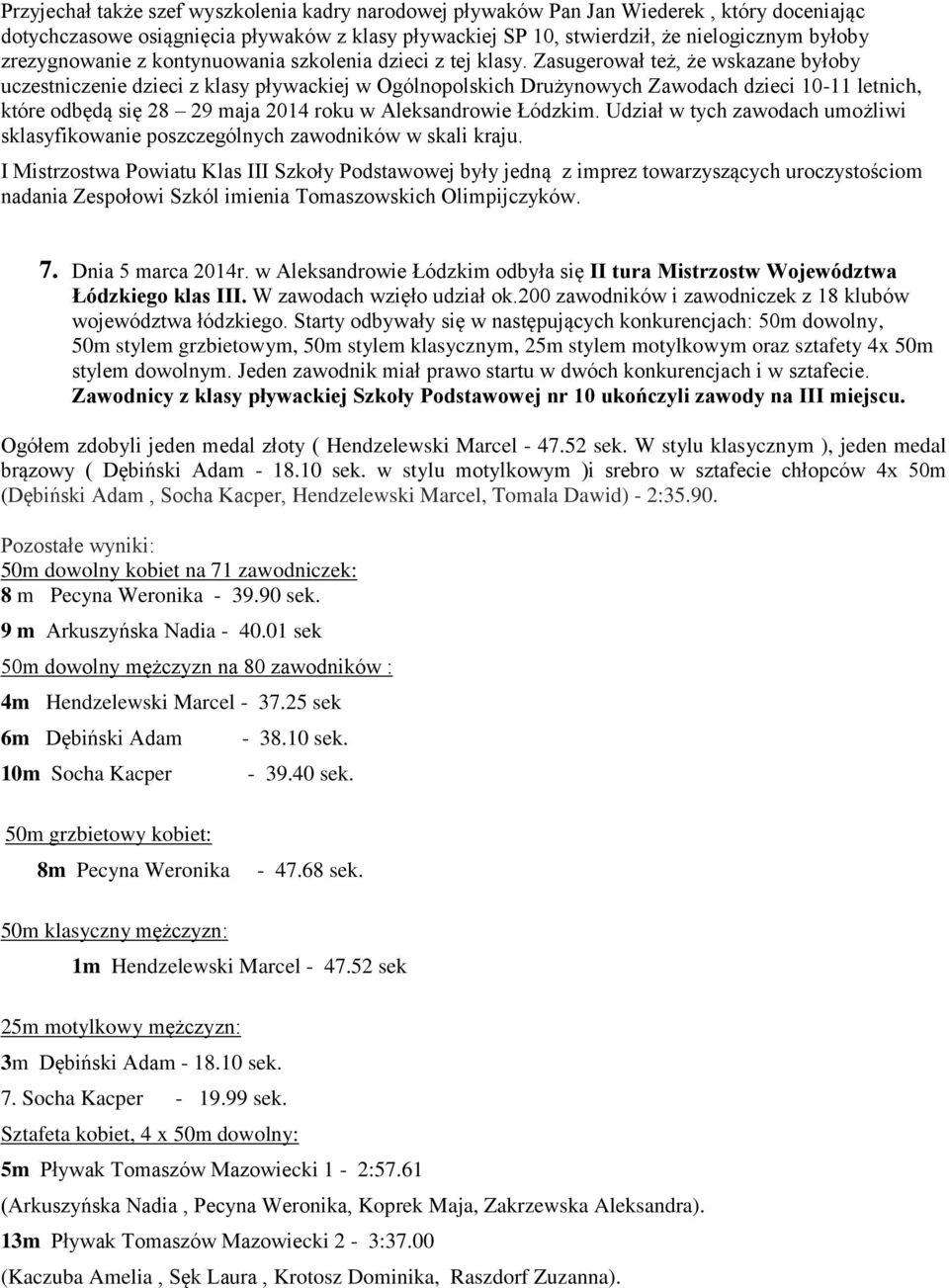 Zasugerował też, że wskazane byłoby uczestniczenie dzieci z klasy pływackiej w Ogólnopolskich Drużynowych Zawodach dzieci 10-11 letnich, które odbędą się 28 29 maja 2014 roku w Aleksandrowie Łódzkim.