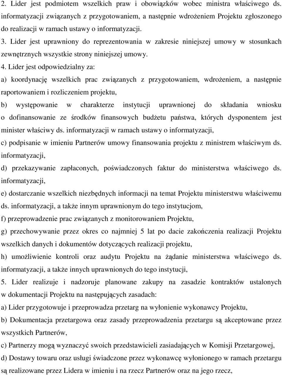 Lider jest uprawniony do reprezentowania w zakresie niniejszej umowy w stosunkach zewnętrznych wszystkie strony niniejszej umowy. 4.