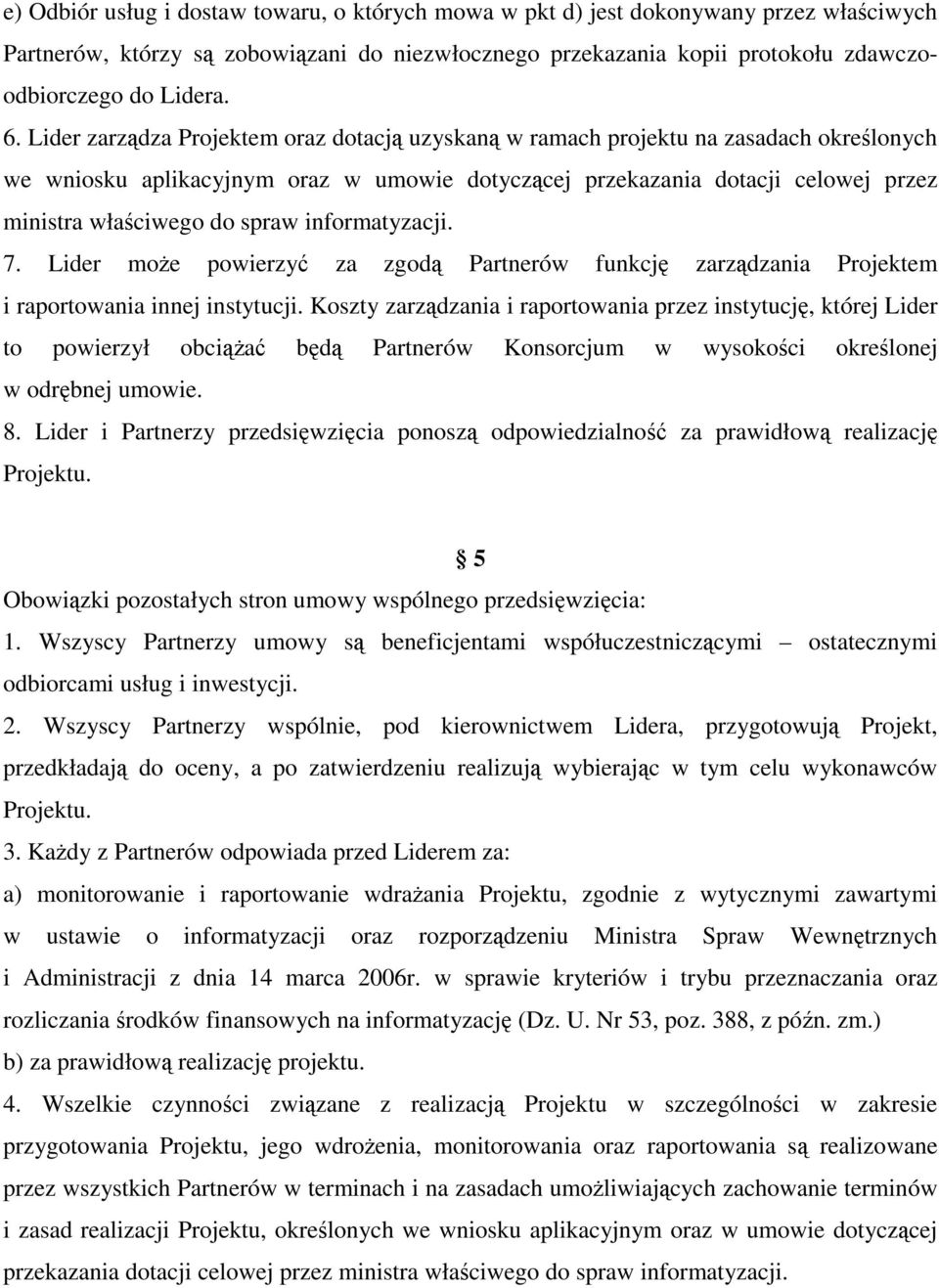 spraw informatyzacji. 7. Lider może powierzyć za zgodą Partnerów funkcję zarządzania Projektem i raportowania innej instytucji.