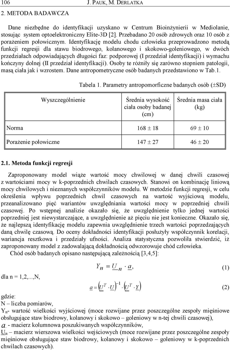 Identyfikację modelu chodu człowieka przeprowadzono metodą funkcji regresji dla stawu biodrowego, kolanowego i skokowo-goleniowego, w dwóch przedziałach odpowiadających długości faz: podporowej (I