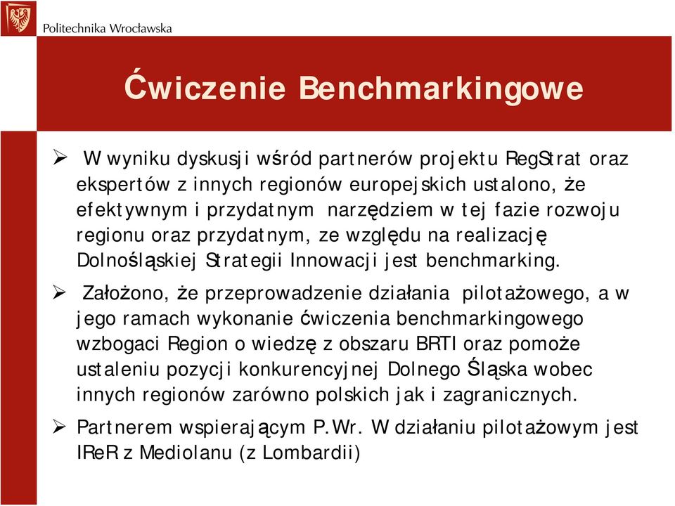 Założono, że przeprowadzenie działania pilotażowego, a w jego ramach wykonanie ćwiczenia benchmarkingowego wzbogaci Region o wiedzę z obszaru BRTI oraz pomoże