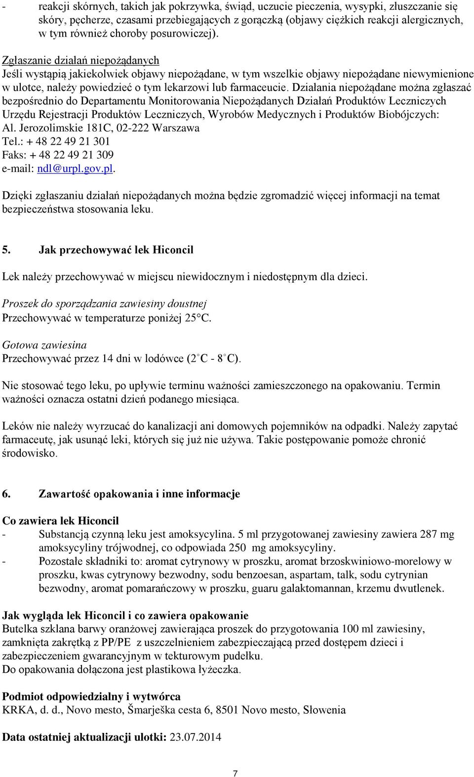 Zgłaszanie działań niepożądanych Jeśli wystąpią jakiekolwiek objawy niepożądane, w tym wszelkie objawy niepożądane niewymienione w ulotce, należy powiedzieć o tym lekarzowi lub farmaceucie.