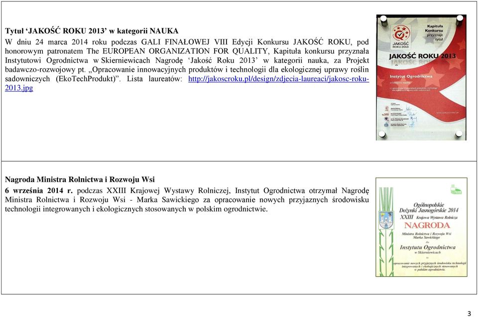 Opracowanie innowacyjnych produktów i technologii dla ekologicznej uprawy roślin sadowniczych (EkoTechProdukt). Lista laureatów: http://jakoscroku.pl/design/zdjecia-laureaci/jakosc-roku- 2013.