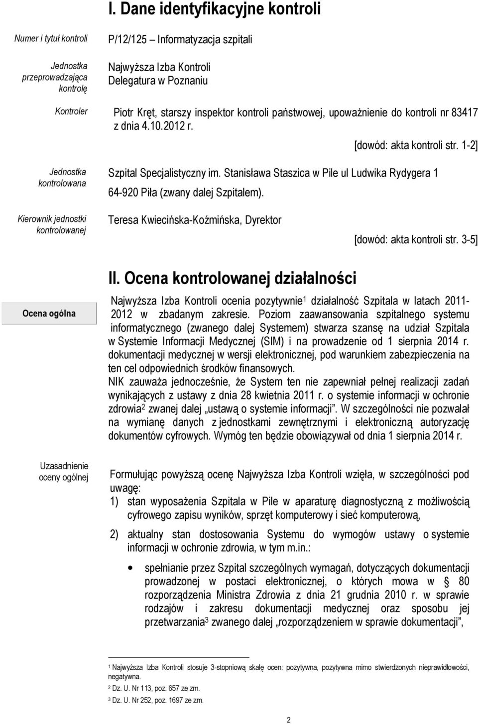 Stanisława Staszica w Pile ul Ludwika Rydygera 1 64-920 Piła (zwany dalej Szpitalem). Kierownik jednostki kontrolowanej Teresa Kwiecińska-Koźmińska, Dyrektor [dowód: akta kontroli str. 3-5] II.