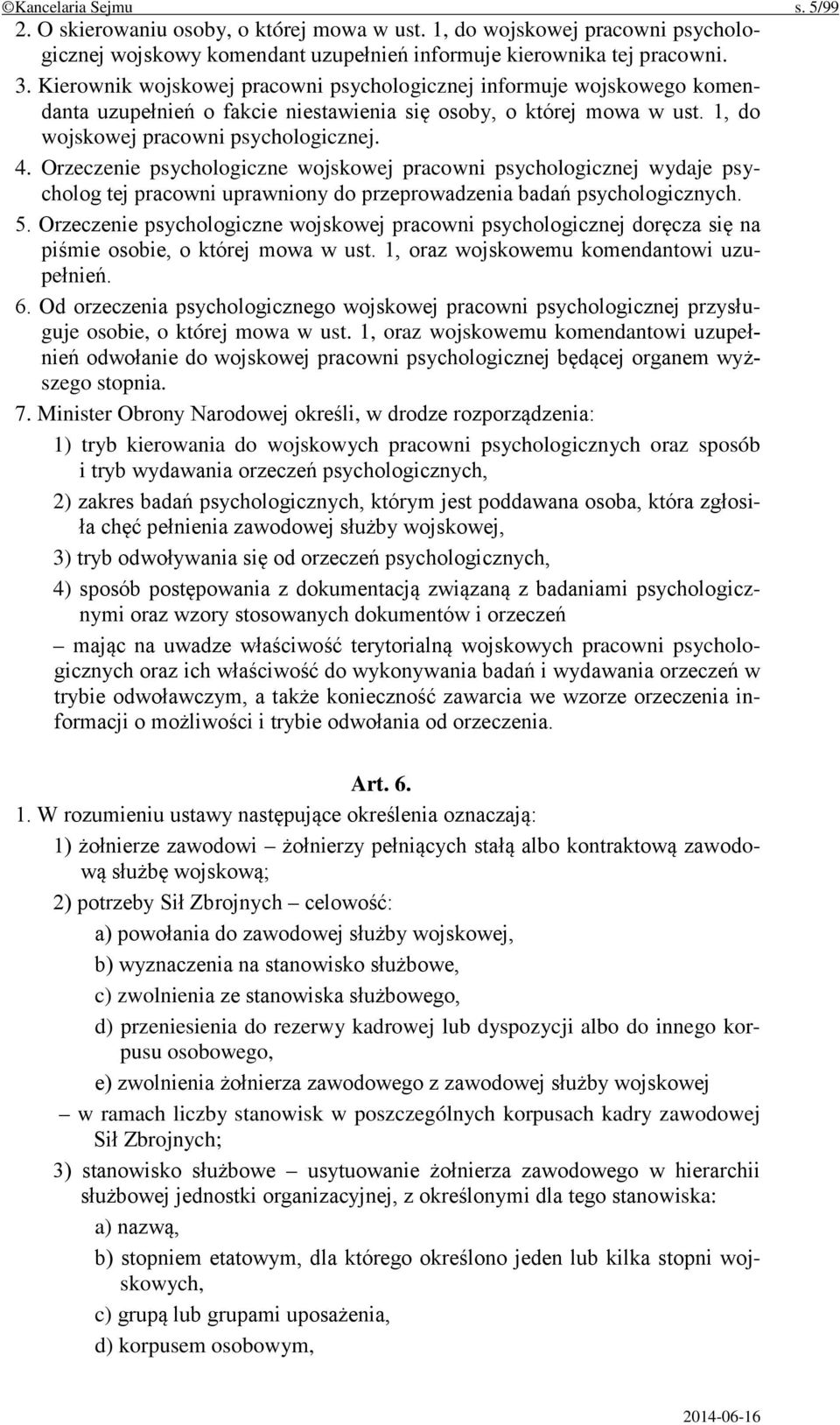 Orzeczenie psychologiczne wojskowej pracowni psychologicznej wydaje psycholog tej pracowni uprawniony do przeprowadzenia badań psychologicznych. 5.