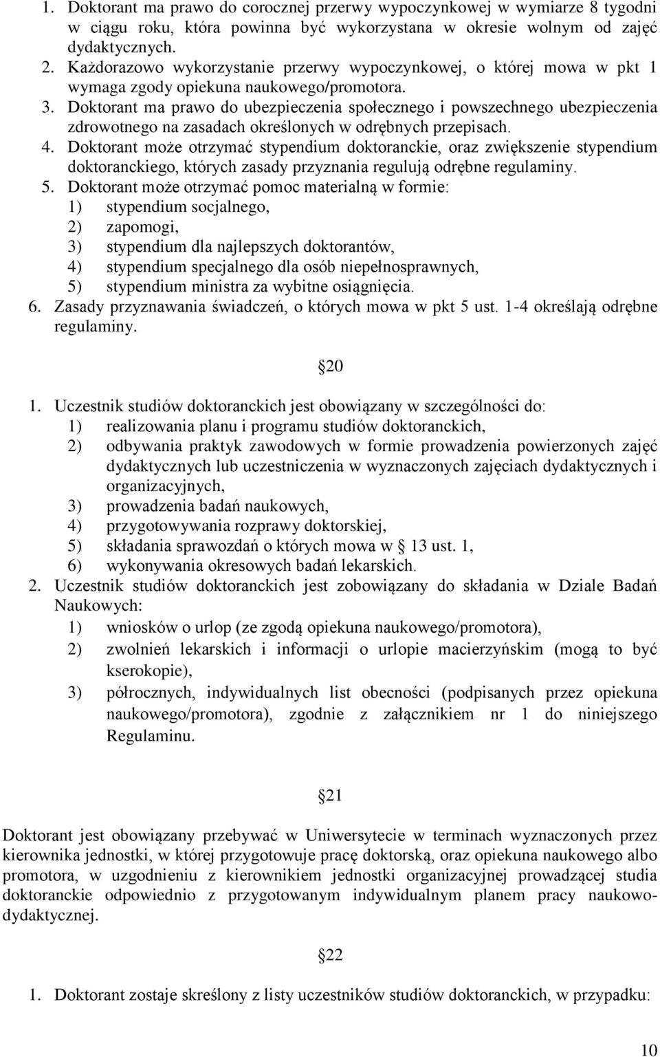 Doktorant ma prawo do ubezpieczenia społecznego i powszechnego ubezpieczenia zdrowotnego na zasadach określonych w odrębnych przepisach. 4.