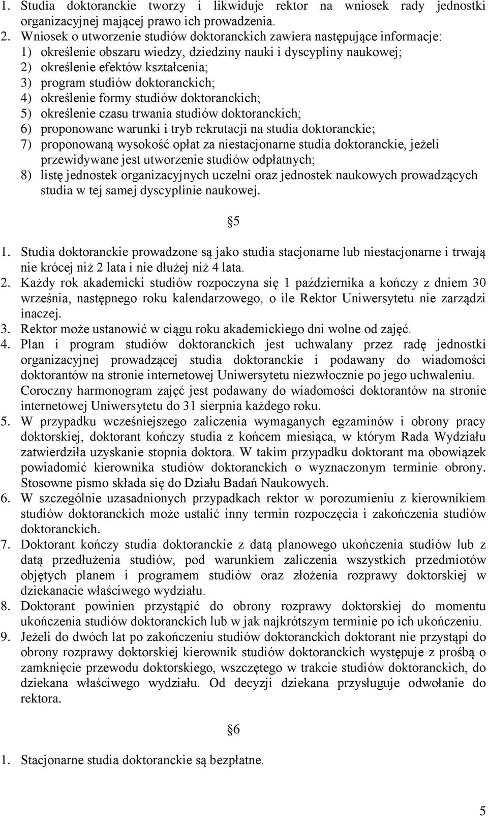 doktoranckich; 4) określenie formy studiów doktoranckich; 5) określenie czasu trwania studiów doktoranckich; 6) proponowane warunki i tryb rekrutacji na studia doktoranckie; 7) proponowaną wysokość