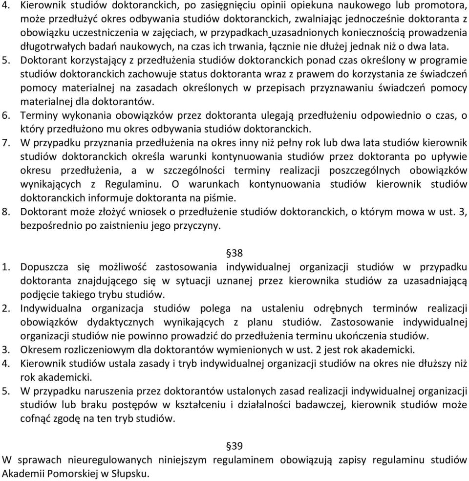 Doktorant korzystający z przedłużenia studiów doktoranckich ponad czas określony w programie studiów doktoranckich zachowuje status doktoranta wraz z prawem do korzystania ze świadczeń pomocy