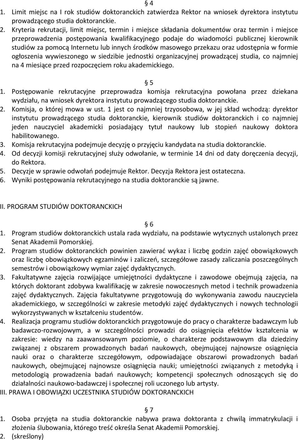 pomocą Internetu lub innych środków masowego przekazu oraz udostępnia w formie ogłoszenia wywieszonego w siedzibie jednostki organizacyjnej prowadzącej studia, co najmniej na 4 miesiące przed