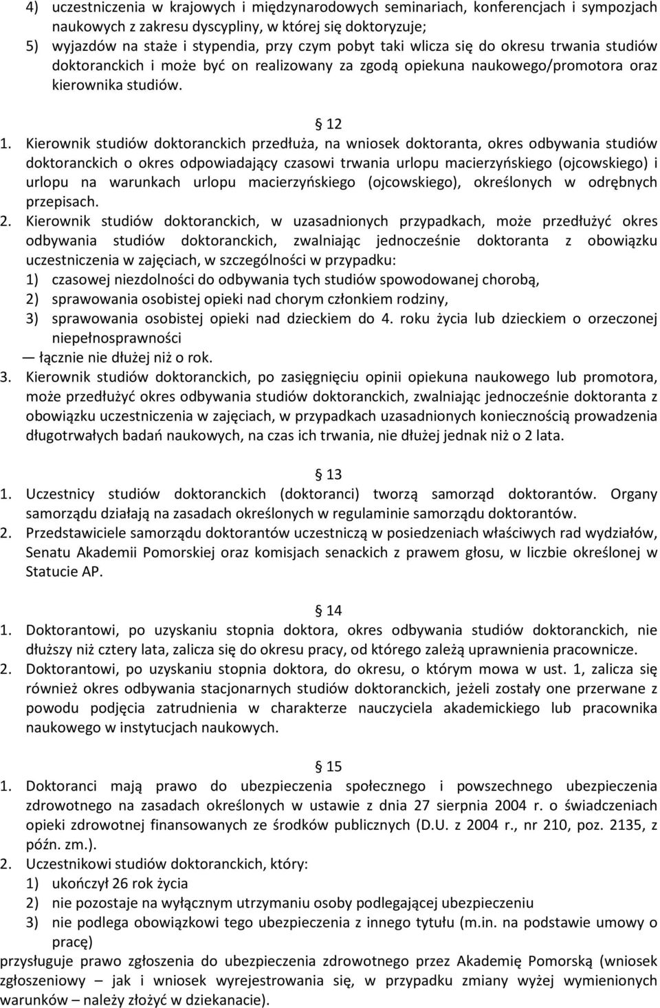 Kierownik studiów doktoranckich przedłuża, na wniosek doktoranta, okres odbywania studiów doktoranckich o okres odpowiadający czasowi trwania urlopu macierzyńskiego (ojcowskiego) i urlopu na