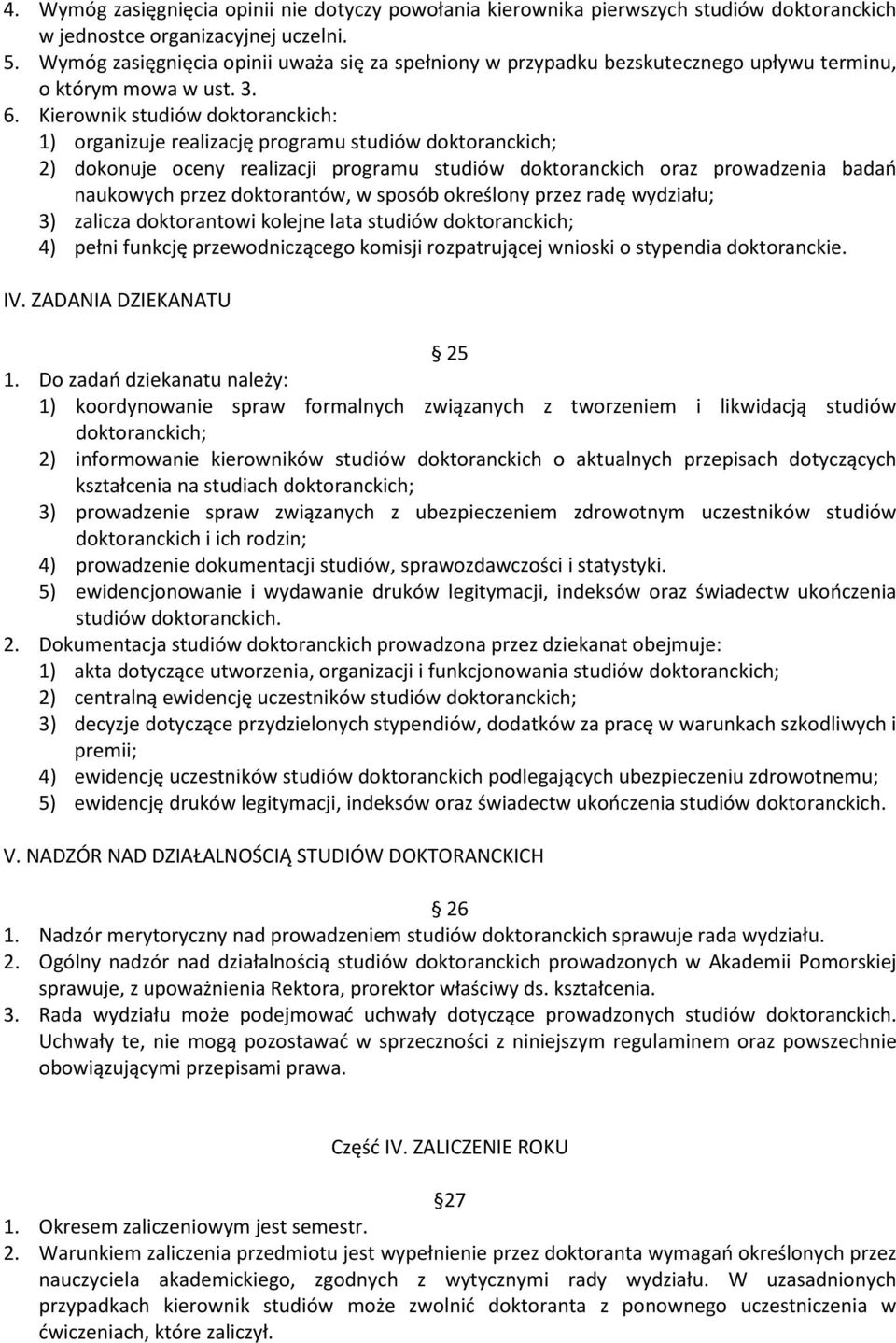 Kierownik studiów doktoranckich: 1) organizuje realizację programu studiów doktoranckich; 2) dokonuje oceny realizacji programu studiów doktoranckich oraz prowadzenia badań naukowych przez