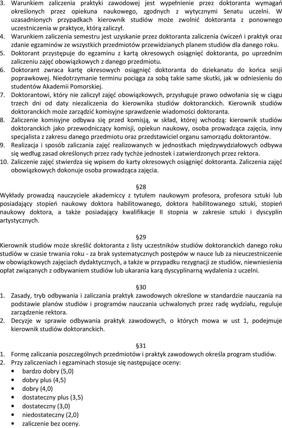 Warunkiem zaliczenia semestru jest uzyskanie przez doktoranta zaliczenia ćwiczeń i praktyk oraz zdanie egzaminów ze wszystkich przedmiotów przewidzianych planem studiów dla danego roku. 5.