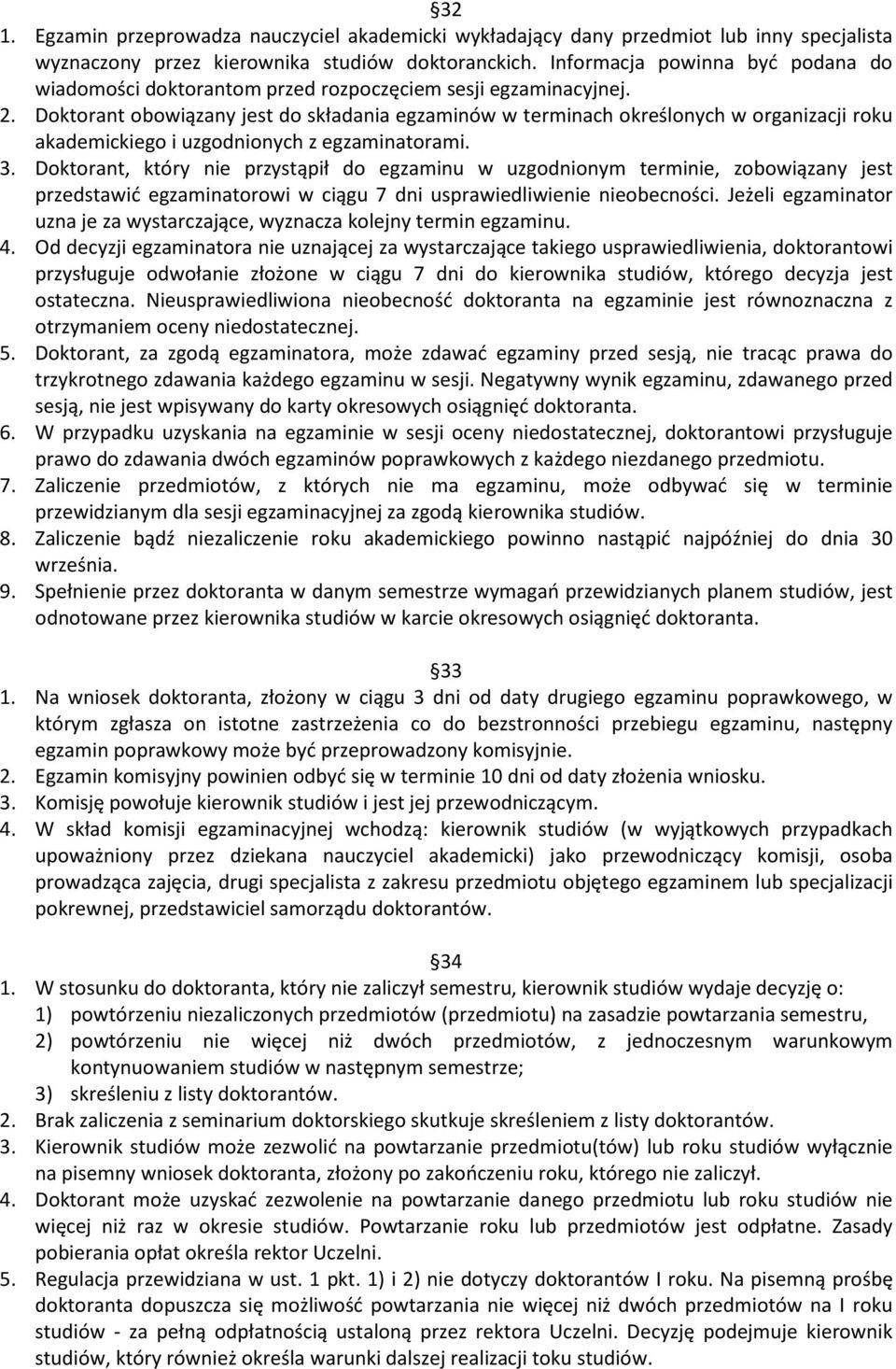 Doktorant obowiązany jest do składania egzaminów w terminach określonych w organizacji roku akademickiego i uzgodnionych z egzaminatorami. 3.