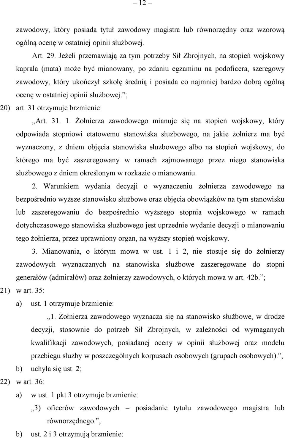 co najmniej bardzo dobrą ogólną ocenę w ostatniej opinii służbowej. ; 20) art. 31 otrzymuje brzmienie: Art. 31. 1.