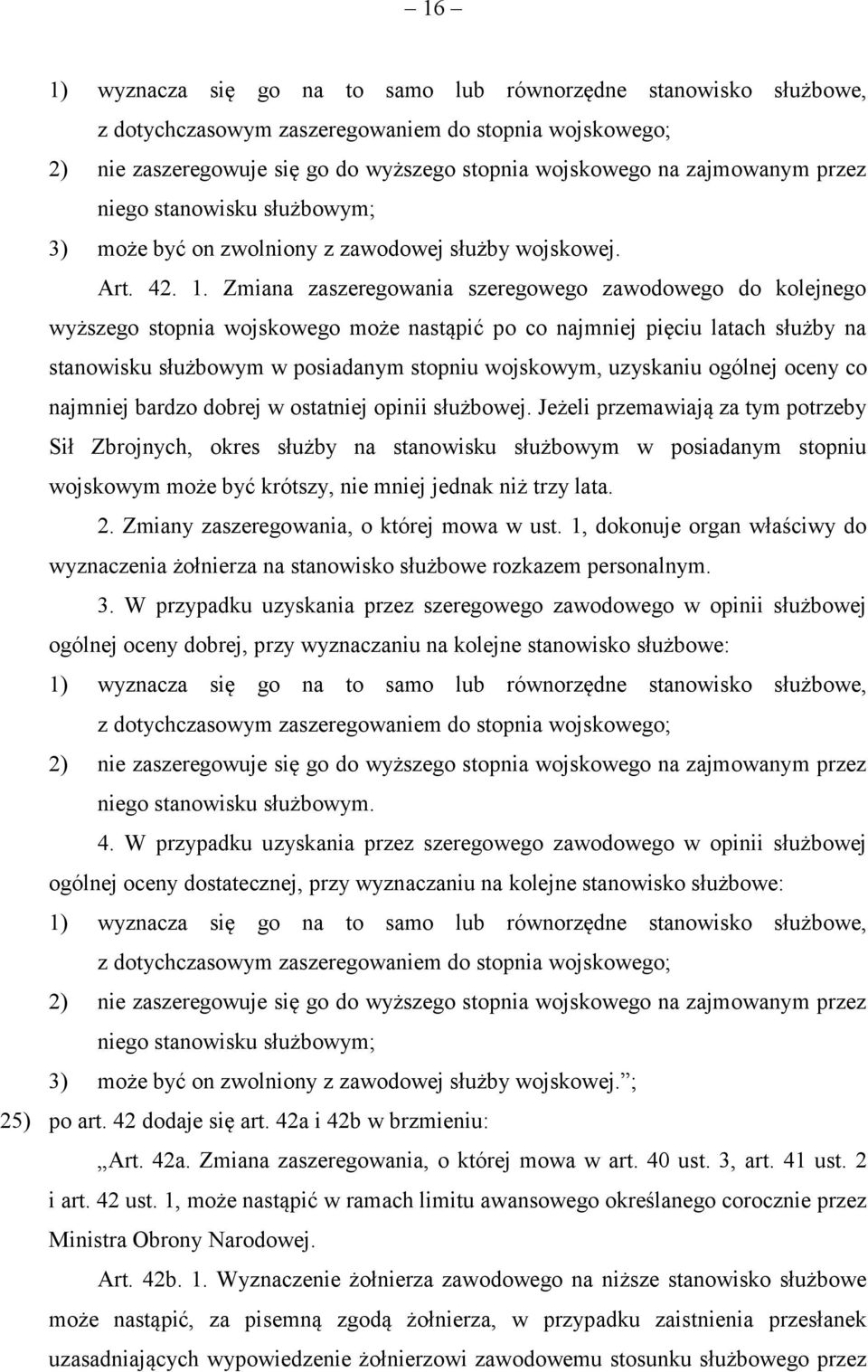 Zmiana zaszeregowania szeregowego zawodowego do kolejnego wyższego stopnia wojskowego może nastąpić po co najmniej pięciu latach służby na stanowisku służbowym w posiadanym stopniu wojskowym,