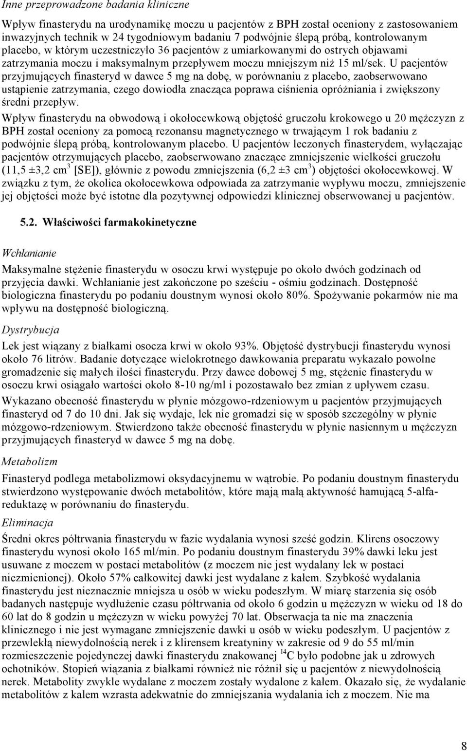 U pacjentów przyjmujących finasteryd w dawce 5 mg na dobę, w porównaniu z placebo, zaobserwowano ustąpienie zatrzymania, czego dowiodła znacząca poprawa ciśnienia opróżniania i zwiększony średni