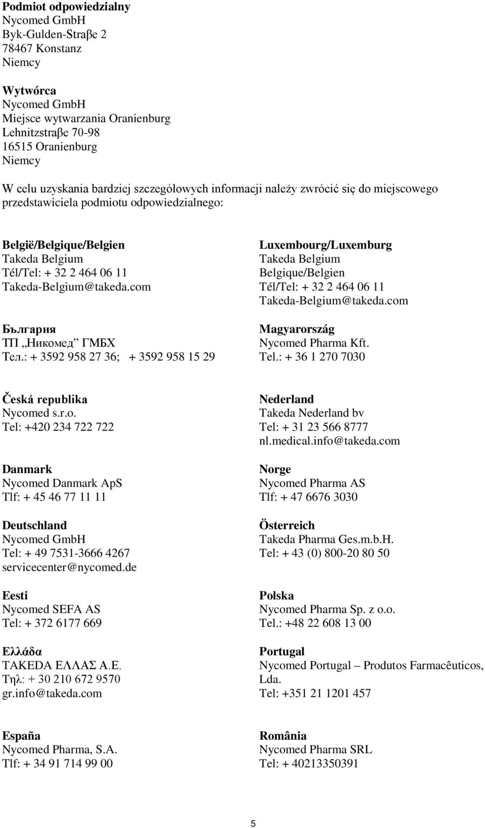 com България ТП Никомед ГМБХ Тел.: + 3592 958 27 36; + 3592 958 15 29 Luxembourg/Luxemburg Takeda Belgium Belgique/Belgien Tél/Tel: + 32 2 464 06 11 Takeda-Belgium@takeda.