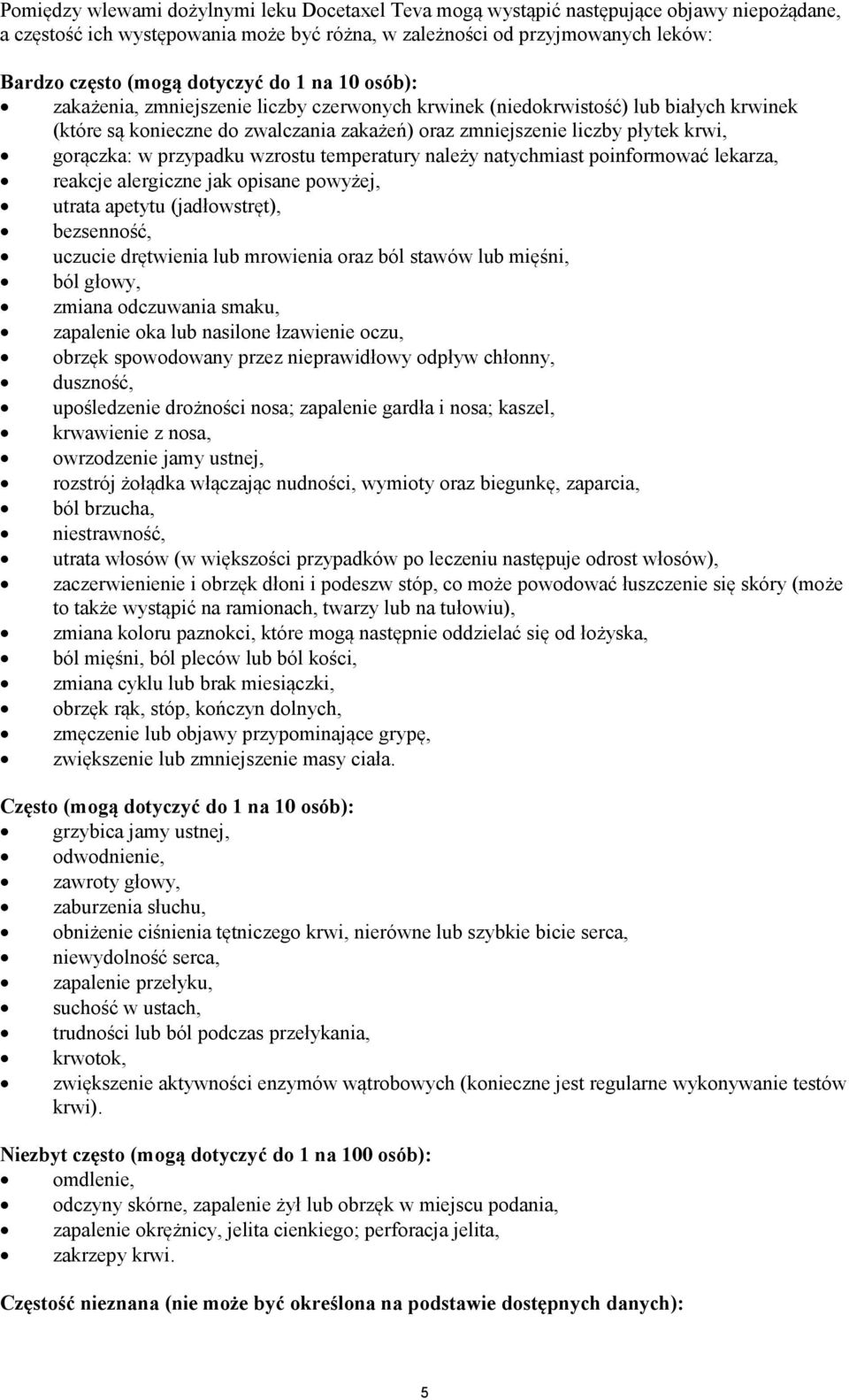 gorączka: w przypadku wzrostu temperatury należy natychmiast poinformować lekarza, reakcje alergiczne jak opisane powyżej, utrata apetytu (jadłowstręt), bezsenność, uczucie drętwienia lub mrowienia