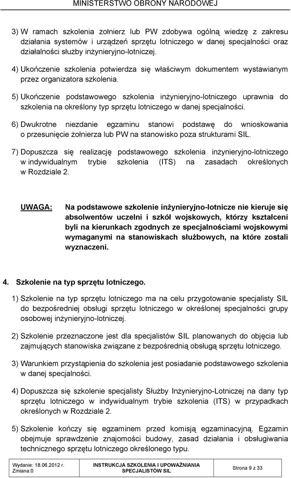 5) Ukończenie podstawowego szkolenia inżynieryjno-lotniczego uprawnia do szkolenia na określony typ sprzętu lotniczego w danej specjalności.